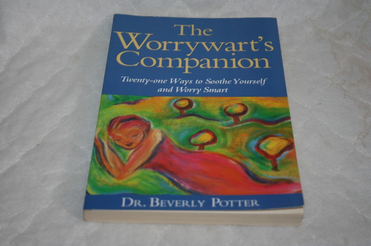 The Worrywart's Companion: Twenty-One Ways to Soothe Yourself and Worry Smart by Beverly Potter