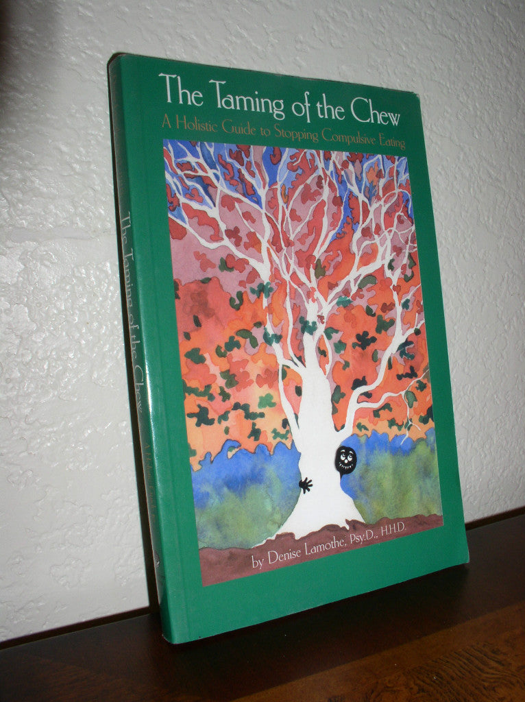 The Taming of the Chew: A Holistic Guide to Stopping Compulsive Eating by Denise Lamothe