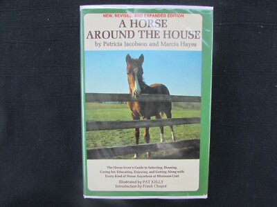 A Horse Around the House: The Horse Lover's Guide to Selecting, Housing, Caring For, Educating, Enjoying and Getting Along with Every Kind of Horse Anywhere at Minimum Cost by Marcia Hayes