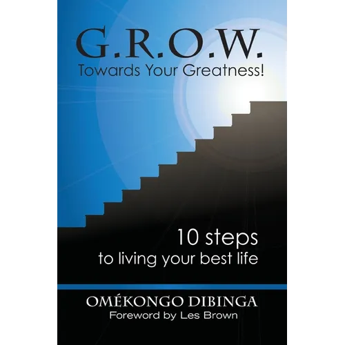 G.R.O.W. Towards Your Greatness! 10 Steps To Living Your Best Life