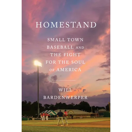 Homestand: Small Town Baseball and the Fight for the Soul of America