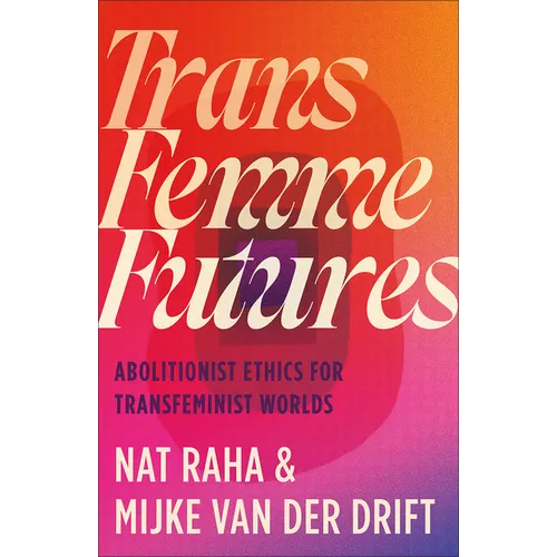 Trans Femme Futures: An Abolitionist Ethic for Transfeminist Worlds