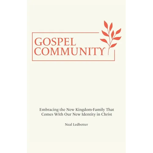Gospel Community: Embracing the New Kingdom-Family That Comes with Our New Identity in Christ