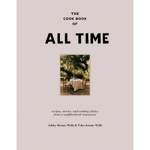 The Cook Book of All Time: Recipes, Stories, and Cooking Advice from a Neighborhood Restaurant