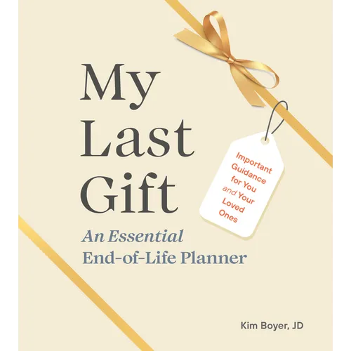 My Last Gift: An Essential End-Of-Life Planner: Important Guidance for You and Your Loved Ones