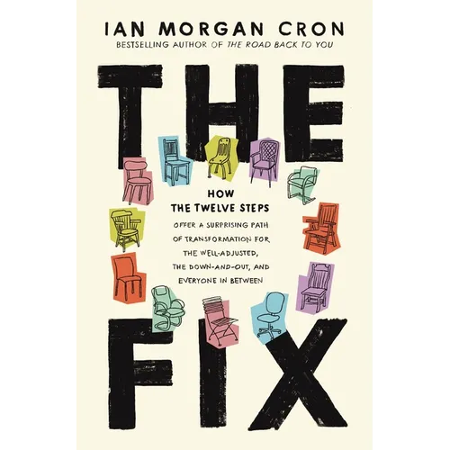 The Fix: How the Twelve Steps Offer a Surprising Path of Transformation for the Well-Adjusted, the Down-And-Out, and Everyone in Between
