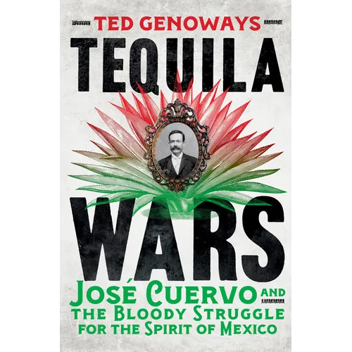 Tequila Wars: José Cuervo and the Bloody Struggle for the Spirit of Mexico