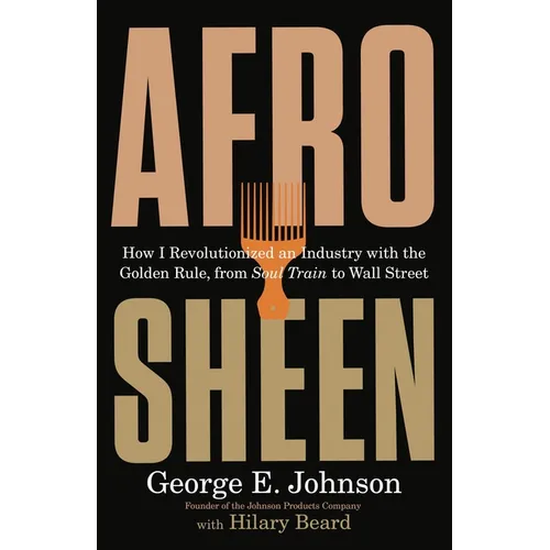 Afro Sheen: How I Revolutionized an Industry with the Golden Rule, from Soul Train to Wall Street