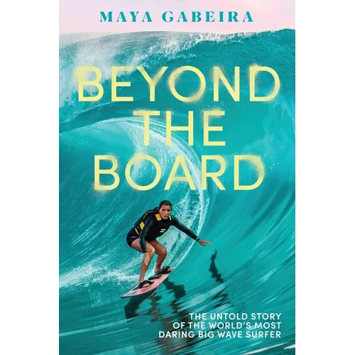 Beyond the Board: The Untold Story of the World's Most Daring Big Wave Surfer