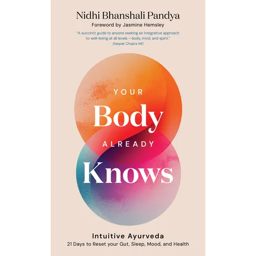 Your Body Already Knows: Intuitive Ayurveda 21 Days to Reset Your Gut, Sleep, Mood, and Health