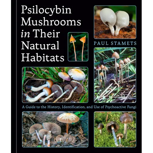 Psilocybin Mushrooms in Their Natural Habitats: A Guide to the History, Identification, and Use of Psychoactive Fungi