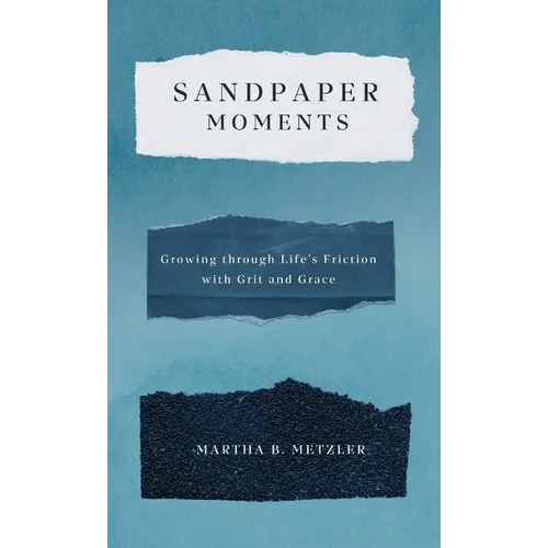 Sandpaper Moments: Growing Through Life's Friction with Grit and Grace