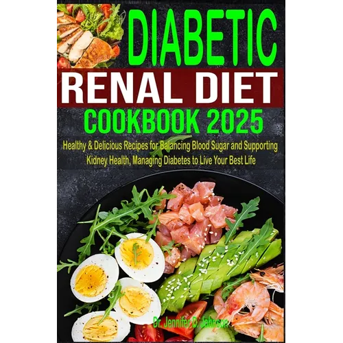 Diabetic Renal Diet Cookbook 2025: Healthy & Delicious Recipes for Balancing Blood Sugar and Supporting Kidney Health, Managing Diabetes to Live Your