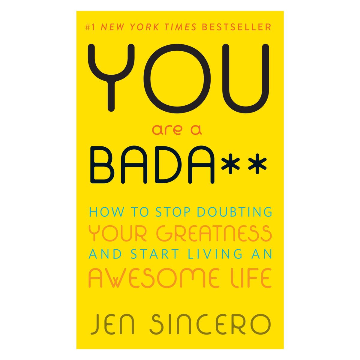 You Are a Badass: How to Stop Doubting Your Greatness and Start Living an Awesome Life by Jen Sincero