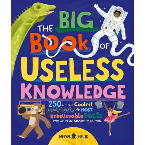 The Big Book of Useless Knowledge: 250 of the Coolest, Weirdest, and Most Unbelievable Facts You Won't Be Taught in School