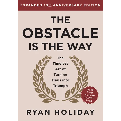 The Obstacle Is the Way Expanded 10th Anniversary Edition: The Timeless Art of Turning Trials Into Triumph