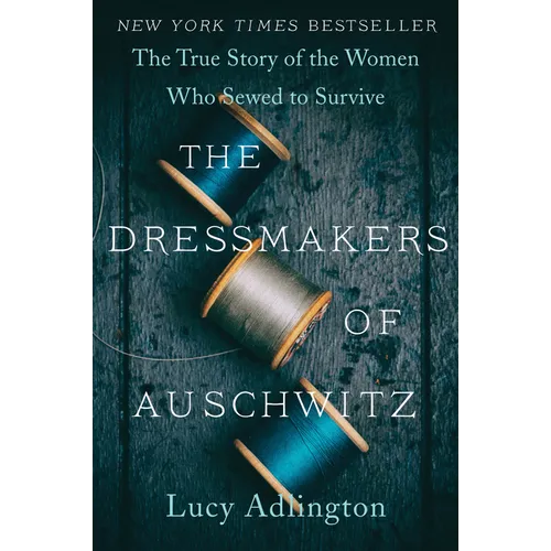 The Dressmakers of Auschwitz: The True Story of the Women Who Sewed to Survive