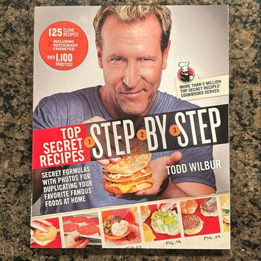 Top Secret Recipes Step-by-Step: Secret Formulas with Photos for Duplicating Your Favorite Famous Foods at Home: A Cookbook by Todd Wilbur