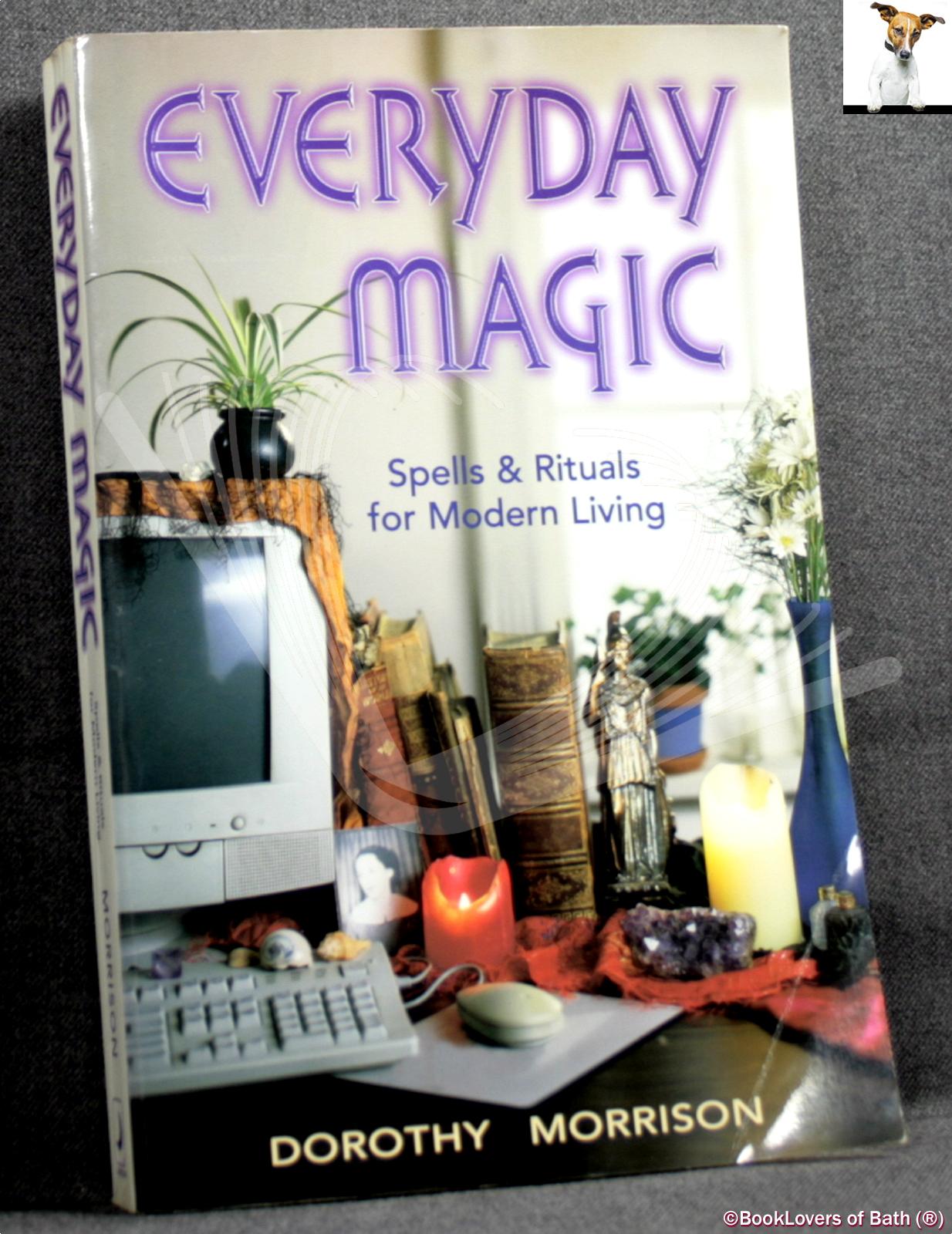 Everyday Magic: Spells & Rituals for Modern Living  by Dorothy Morrison