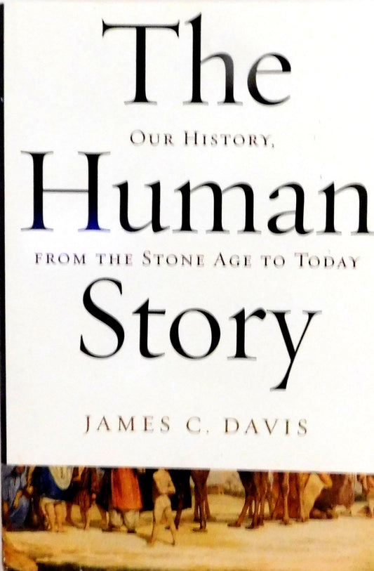 The Human Story Our History, From the Stone Age to Today by James C Davis