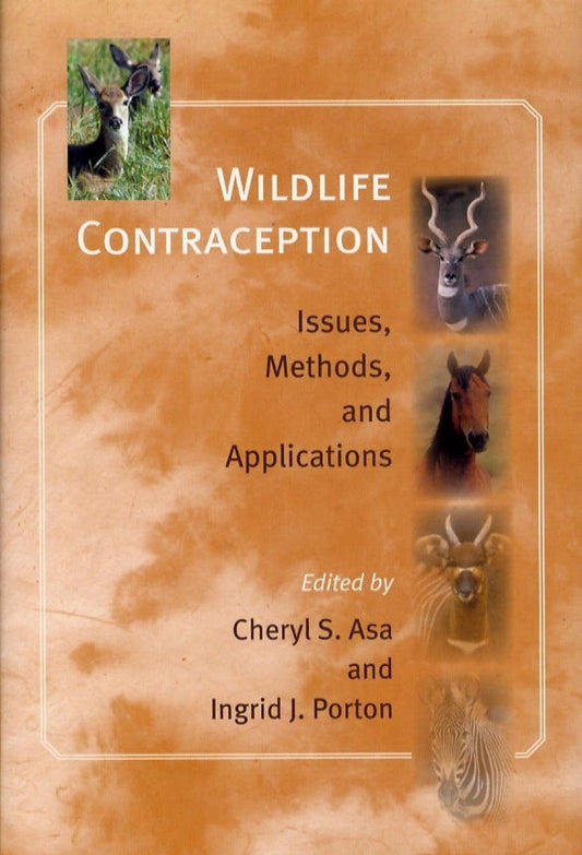Wildlife Contraception: Issues, Methods, and Applications (Zoo and Aquarium Biology and Conservation Series) by Cheryl S. Asa