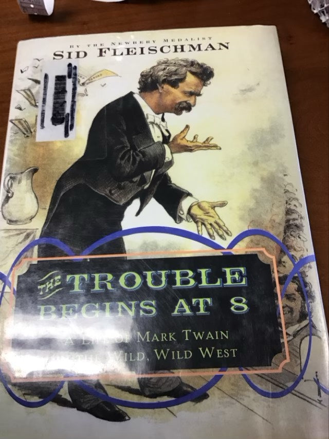 The Trouble Begins at 8: A Life of Mark Twain in the Wild, Wild West by Sid Fleischman * Ex-Library book