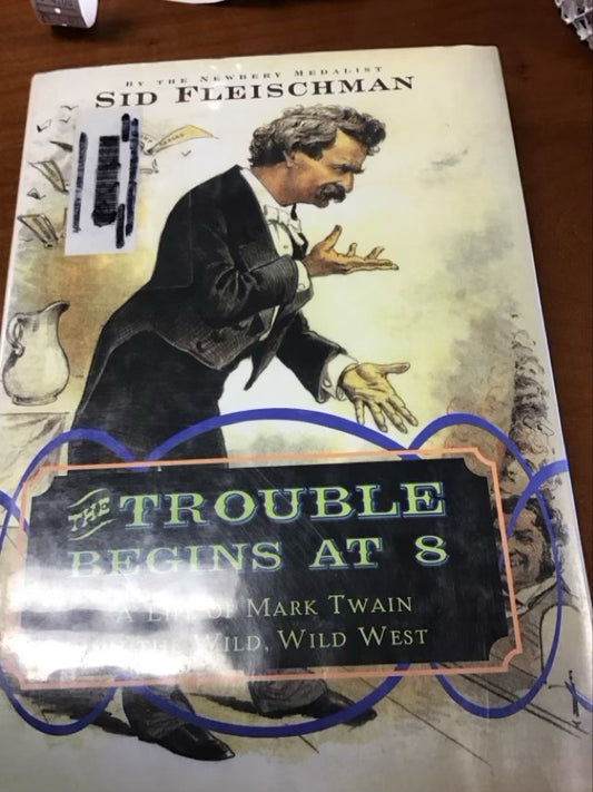 The Trouble Begins at 8: A Life of Mark Twain in the Wild, Wild West by Sid Fleischman * Ex-Library book