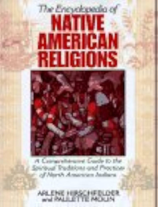 The Encyclopedia of Native American Religions by Arlene B. Hirschfelder