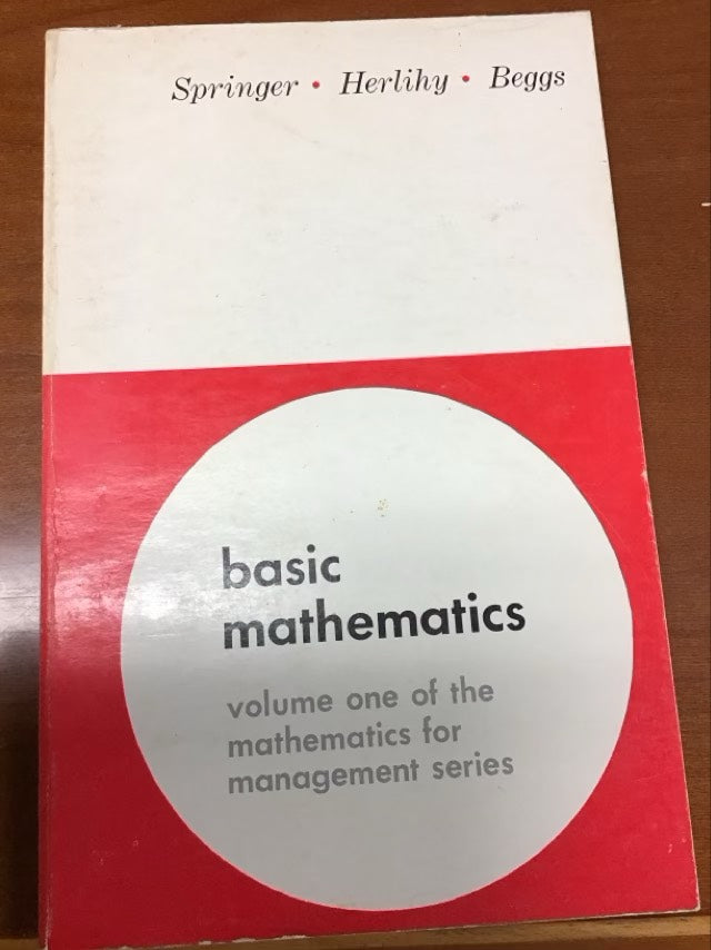 Basic Mathematics; by Clifford H. Springer, Robert E. Herlihy [and] Robert I. Beggs