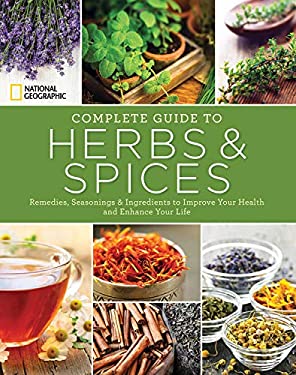 National Geographic Complete Guide to Herbs and Spices: Remedies, Seasonings, and Ingredients to Improve Your Health and Enhance Your Life by Nancy J. Hajeski * Stock photo- This one is missing the dust jacket