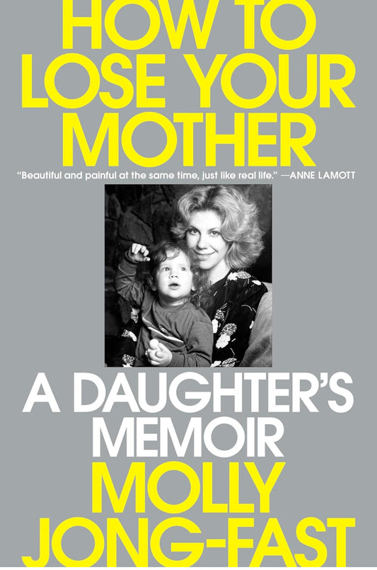 How to Lose Your Mother: A Daughter’s Memoir by Molly Jong-Fast