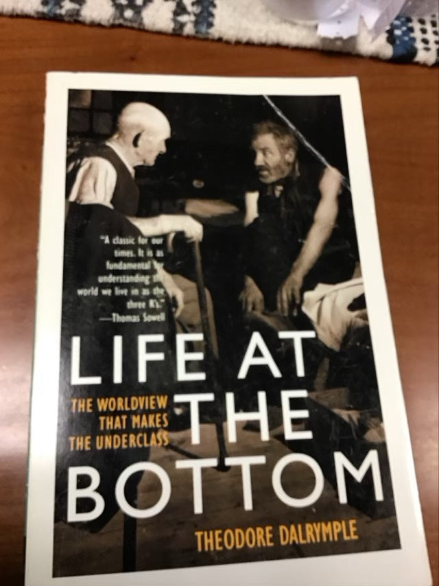 Life at the Bottom: The Worldview That Makes the Underclass by Theodore Dalrymple
