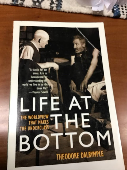 Life at the Bottom: The Worldview That Makes the Underclass by Theodore Dalrymple