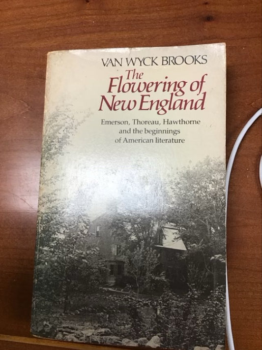 The Flowering of New England, 1815-1865; Emerson, Thoreau, Hawthorne and the beginnings of American literature by Van Wyck Brooks