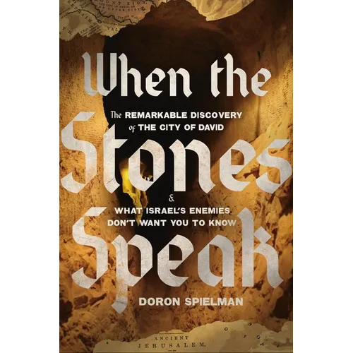 When the Stones Speak: The Remarkable Discovery of the City of David and What Israel's Enemies Don't Want You to Know