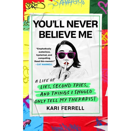 You'll Never Believe Me: A Life of Lies, Second Tries, and Things I Should Only Tell My Therapist