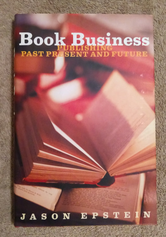 Book Business: Publishing: Past, Present, and Future by Jason Epstein