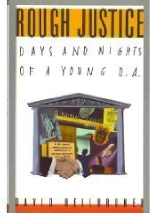 Rough Justice: Days and Nights of a Young D.A. by David Heilbroner