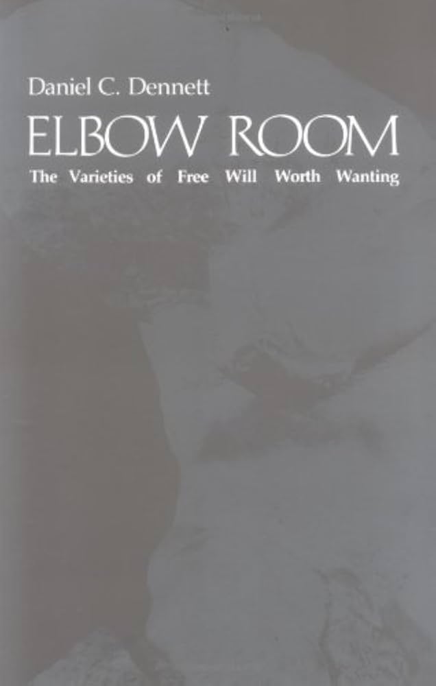 Elbow Room: The Varieties of Free Will Worth Wanting by Daniel C. Dennett