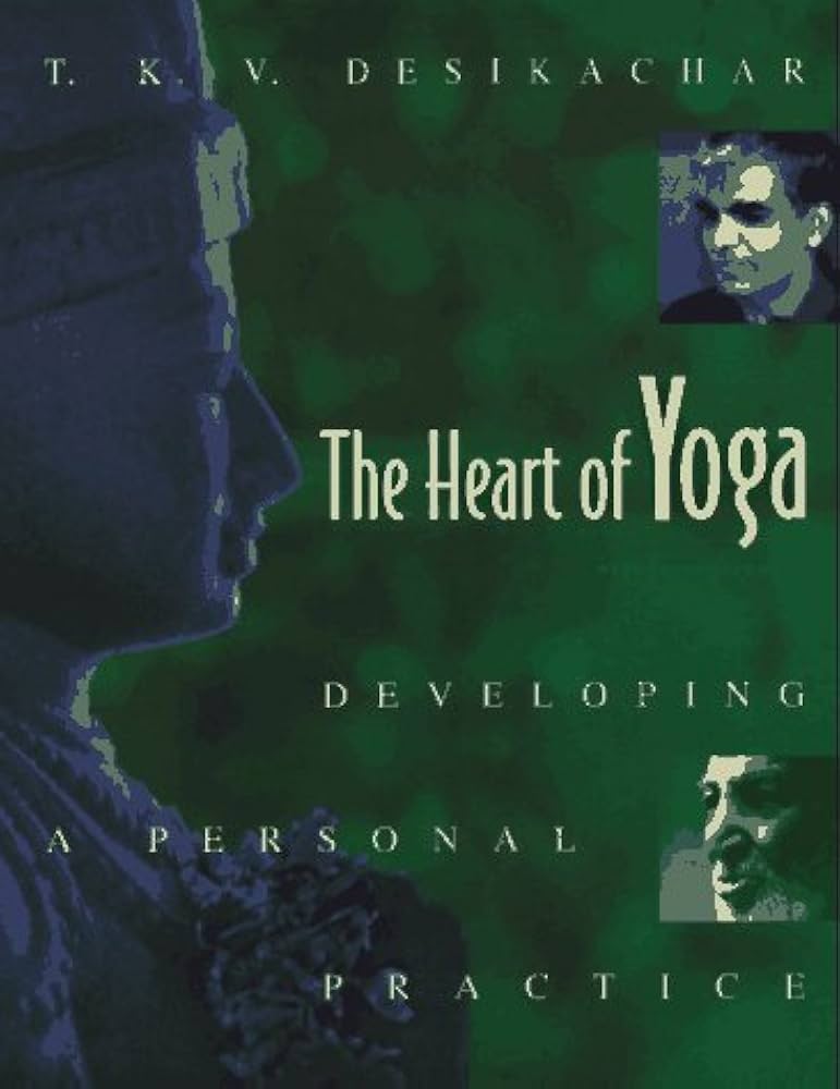 The Heart of Yoga: Developing a Personal Practice by T.K.V. Desikachar