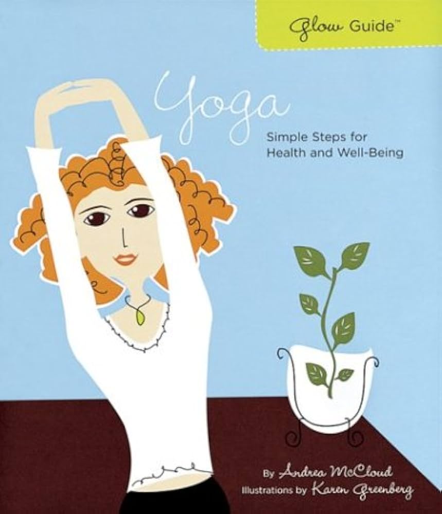 Glow Guide: Yoga: Simple Steps for Health and Well-Being by Andrea McCloud