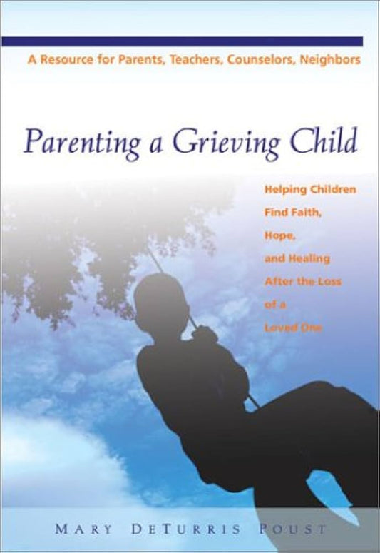 Parenting a Grieving Child: Helping Children Find Faith, Hope and Healing after the Loss of a Loved One by Mary DeTurris Poust
