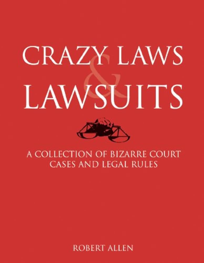 Crazy Laws & Lawsuits: A Collection of Bizarre Court Cases and Legal Rules by Robert Allen