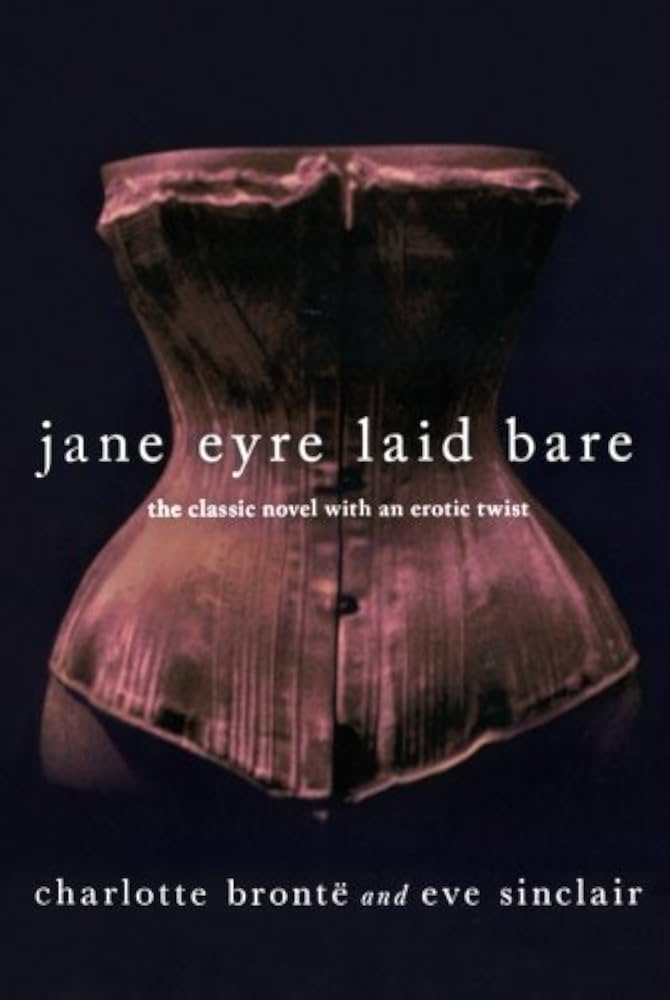 Jane Eyre Laid Bare: The Classic Novel with an Erotic Twist by Eve Sinclair