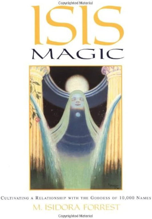 Isis Magic: Cultivating a Relationship with the Goddess of 10,000 Names by M. Isidora Forrest * 1st Edition/1st Printing