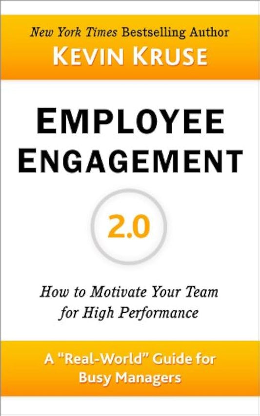 Employee Engagement 2.0: How to Motivate Your Team for High Performance (A Real-World Guide for Busy Managers) by Kevin E Kruse