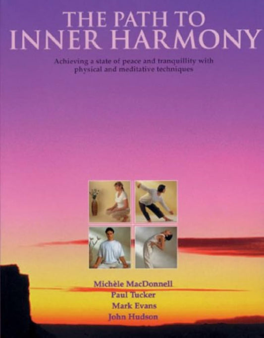 The Path to Inner Harmony: Achieving a state of peace and tranquility with physical and meditative techniques by Michele Macdonell