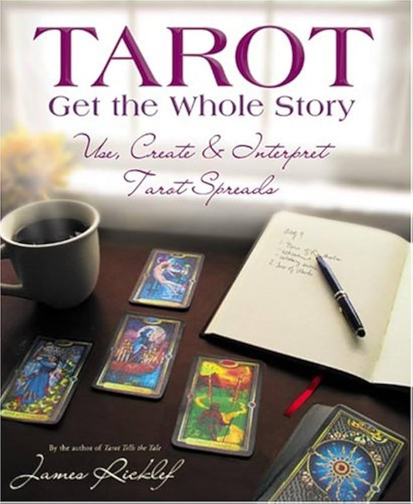 Tarot: Get the Whole Story: Use, Create & Interpret Tarot Spreads by James Ricklef