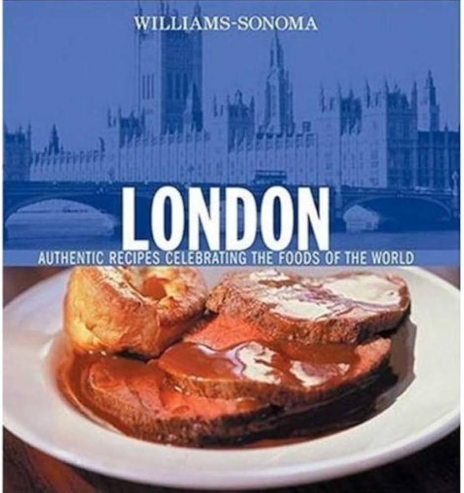 Williams-Sonoma Foods of the World: London: Authentic Recipes Celebrating the Foods of the World by Chuck Williams