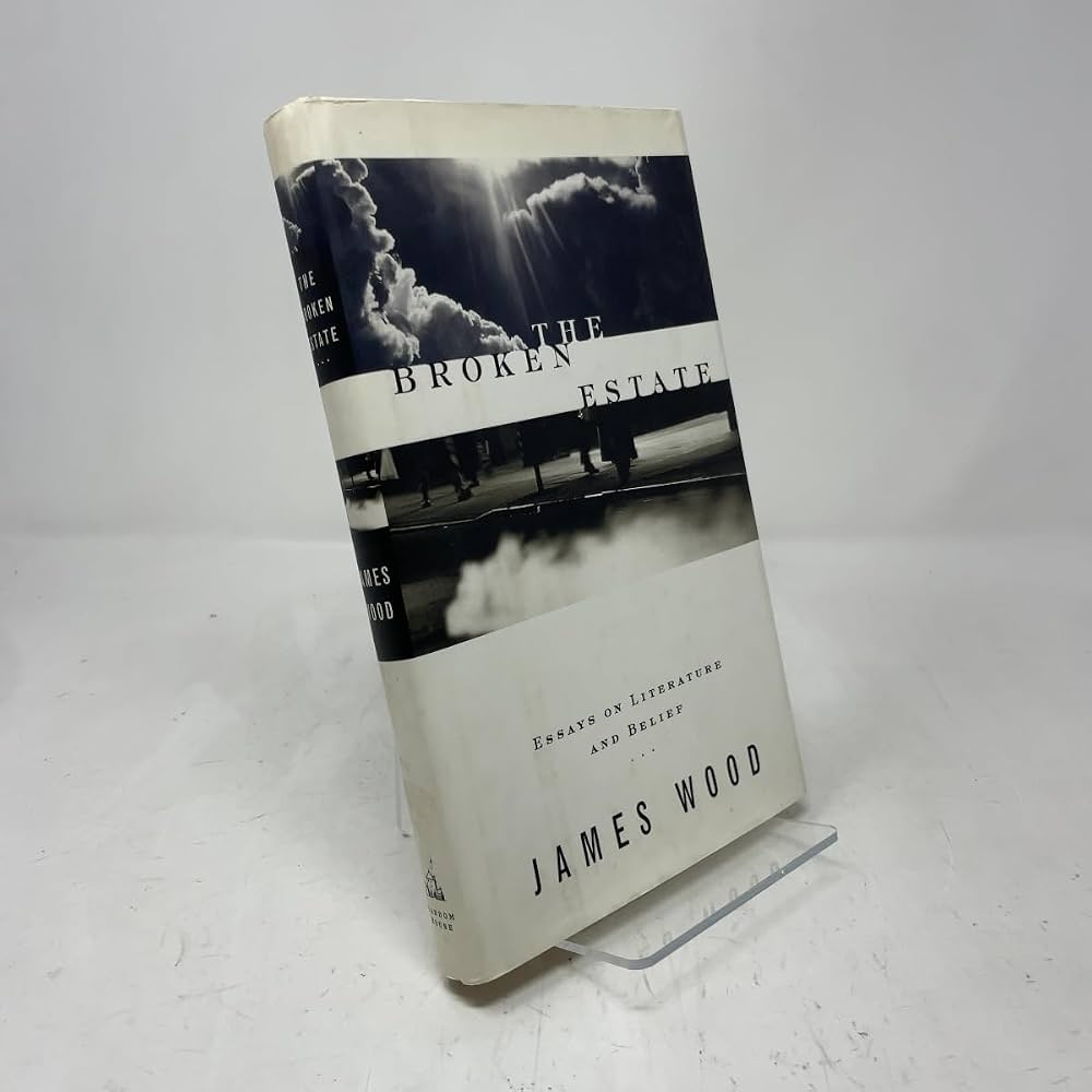The Broken Estate: Essays on Literature and Belief by James Wood